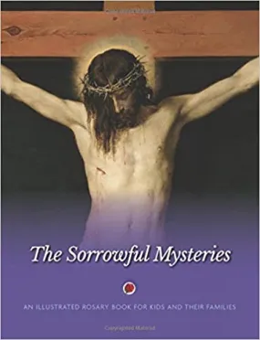 The Sorrowful Mysteries Illustrated Rosary Book for Kids and Their Families